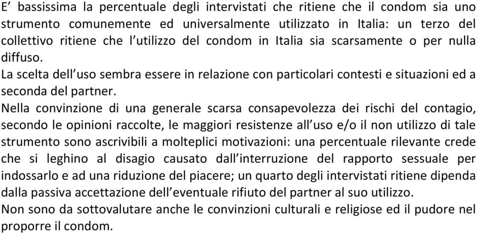 Nella convinzione di una generale scarsa consapevolezza dei rischi del contagio, secondo le opinioni raccolte, le maggiori resistenze all uso e/o il non utilizzo di tale strumento sono ascrivibili a