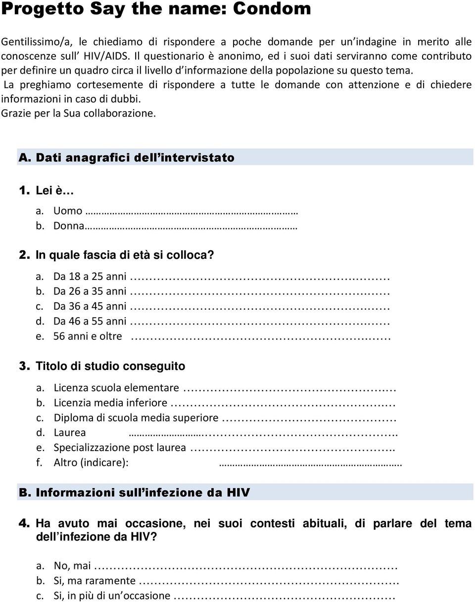 La preghiamo cortesemente di rispondere a tutte le domande con attenzione e di chiedere informazioni in caso di dubbi. Grazie per la Sua collaborazione. A. Dati anagrafici dell intervistato 1.