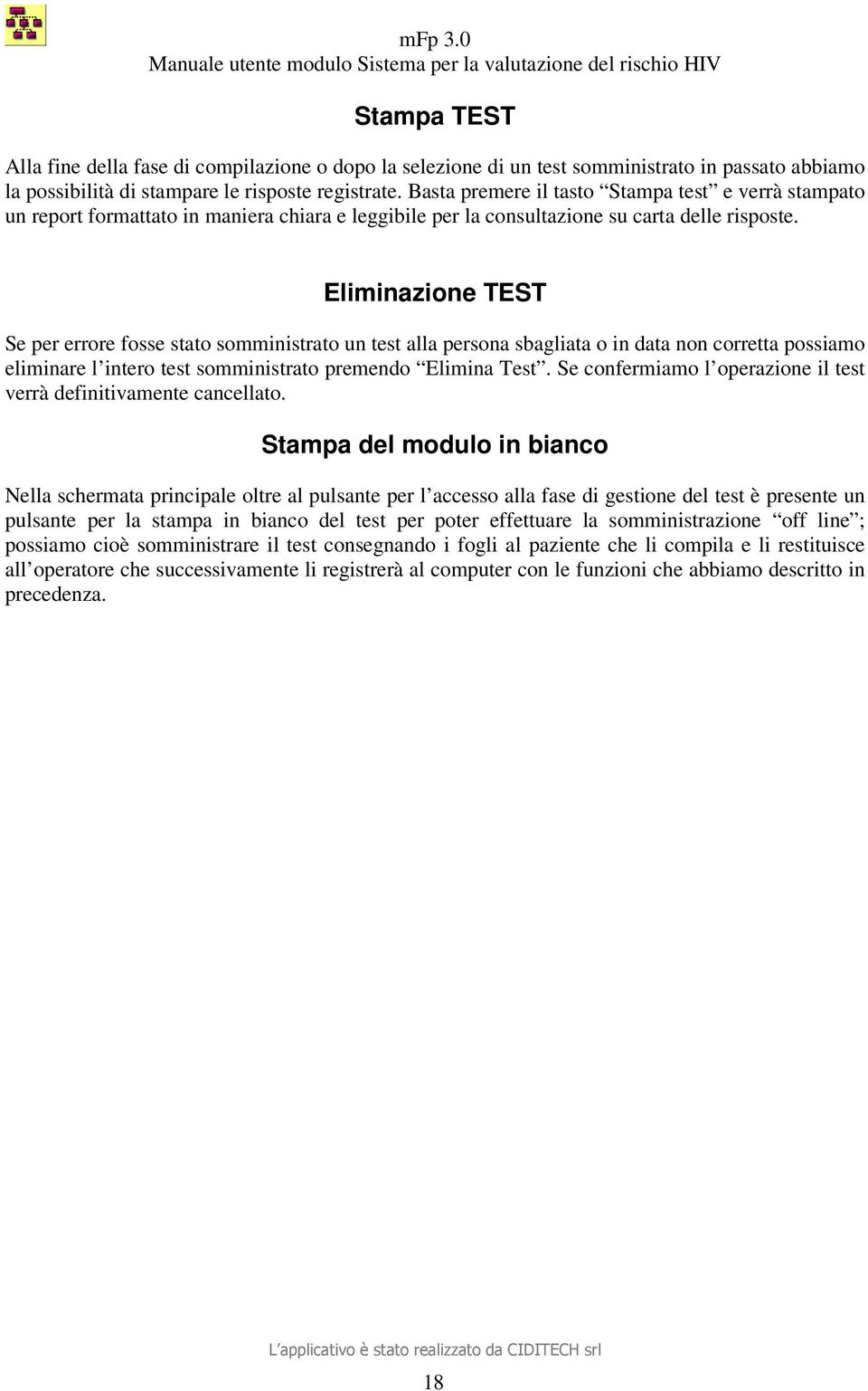 Eliminazione TEST Se per errore fosse stato somministrato un test alla persona sbagliata o in data non corretta possiamo eliminare l intero test somministrato premendo Elimina Test.