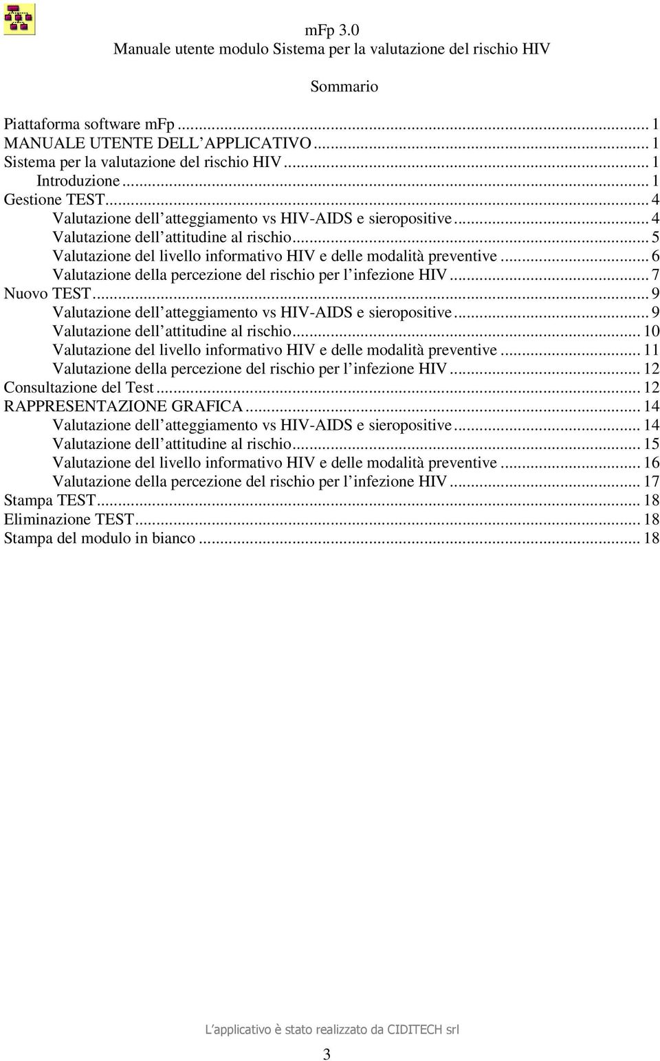 .. 6 Valutazione della percezione del rischio per l infezione HIV... 7 Nuovo TEST... 9 Valutazione dell atteggiamento vs HIV-AIDS e sieropositive... 9 Valutazione dell attitudine al rischio.