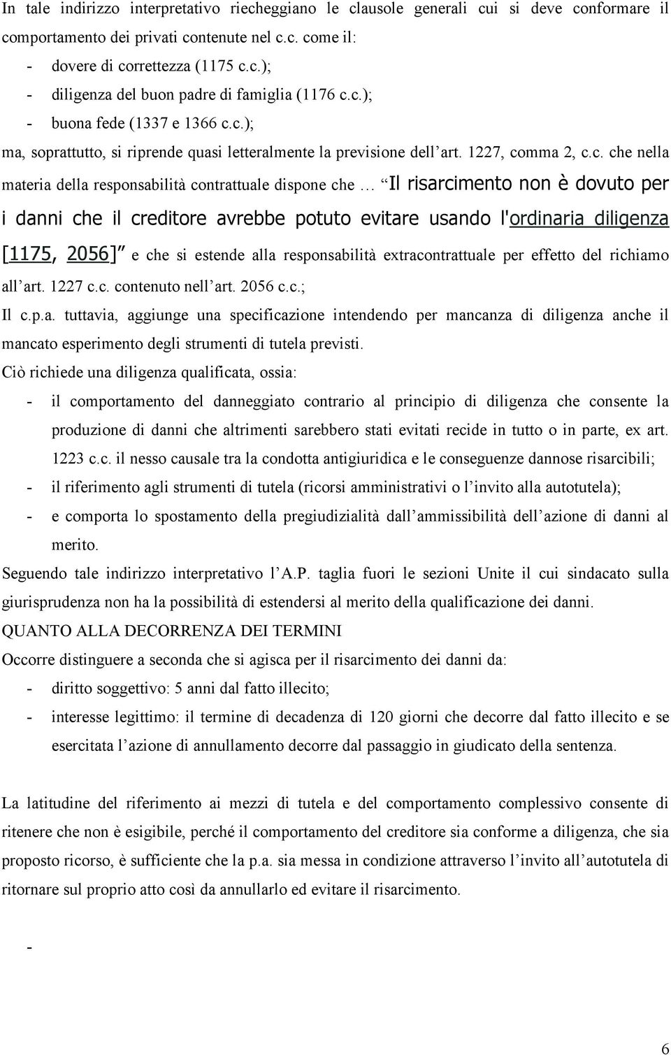 risarcimento non è dovuto per i danni che il creditore avrebbe potuto evitare usando l'ordinaria diligenza [1175, 2056] e che si estende alla responsabilità extracontrattuale per effetto del richiamo