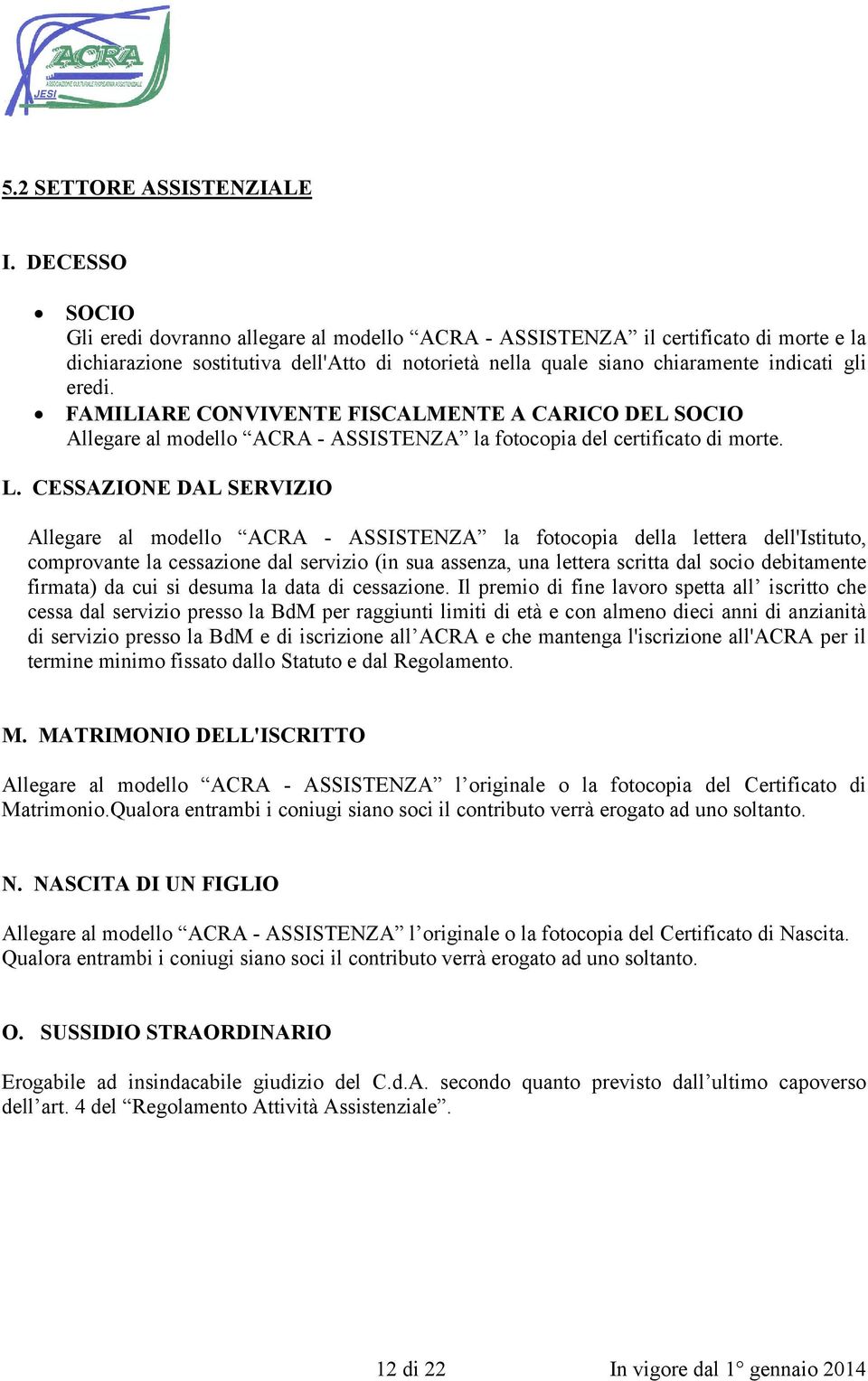 FAMILIARE CONVIVENTE FISCALMENTE A CARICO DEL SOCIO Allegare al modello ACRA - ASSISTENZA la fotocopia del certificato di morte. L.