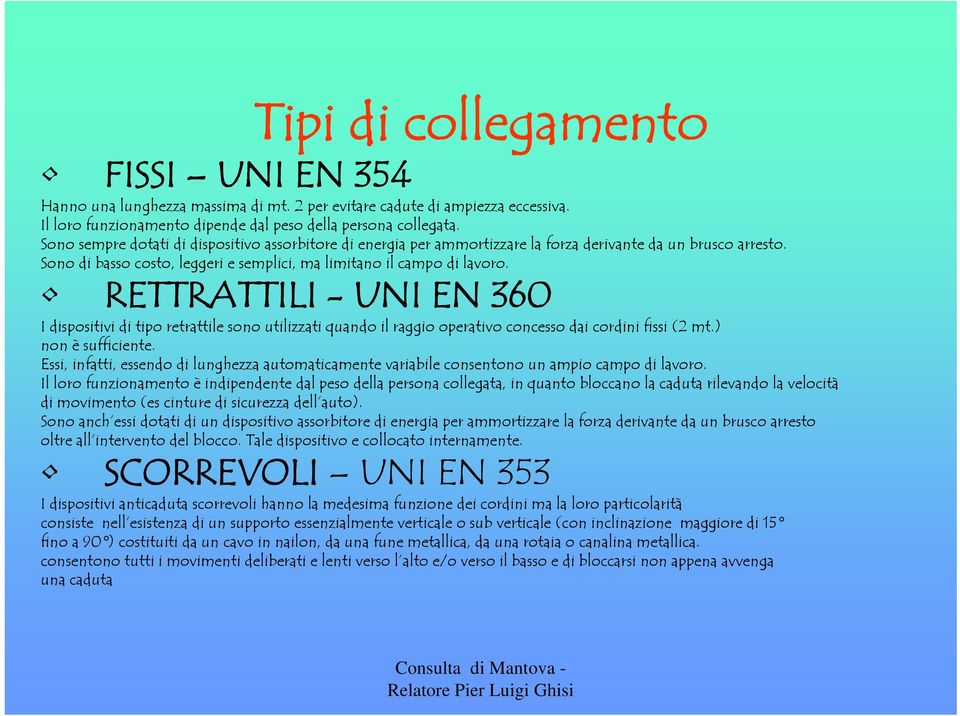 RETTRATTILI - UNI EN 360 I dispositivi di tipo retrattile sono utilizzati quando il raggio operativo concesso dai cordini fissi (2 mt.) non è sufficiente.