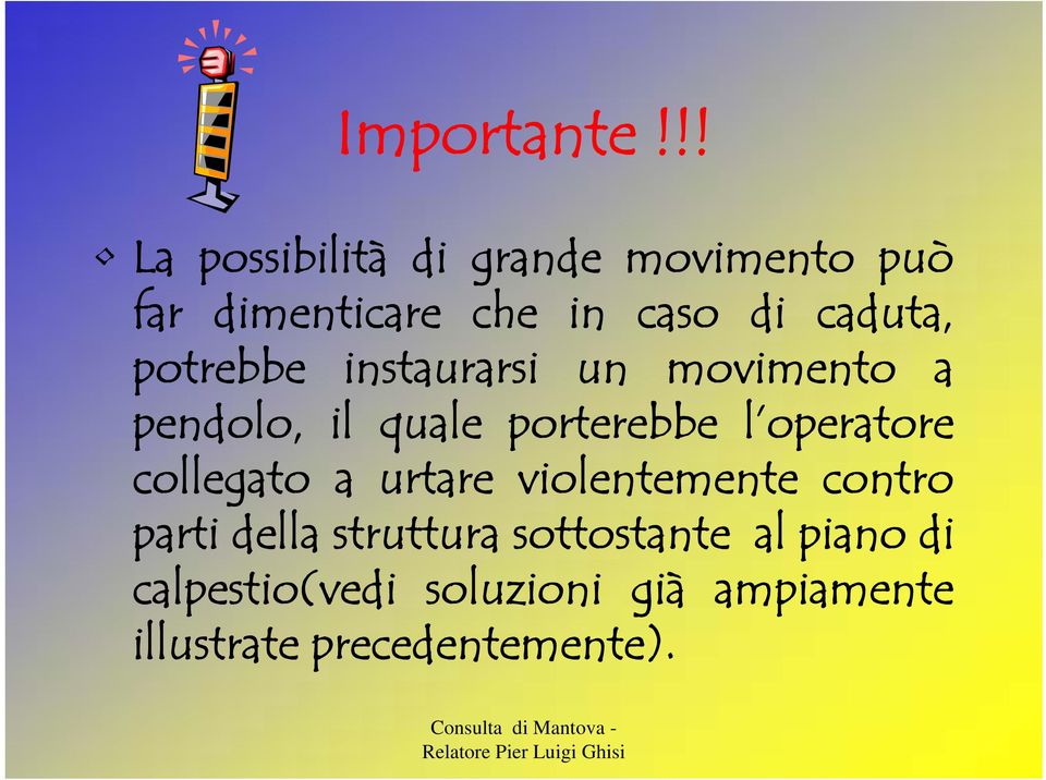 potrebbe instaurarsi un movimento a pendolo, il quale porterebbe l operatore