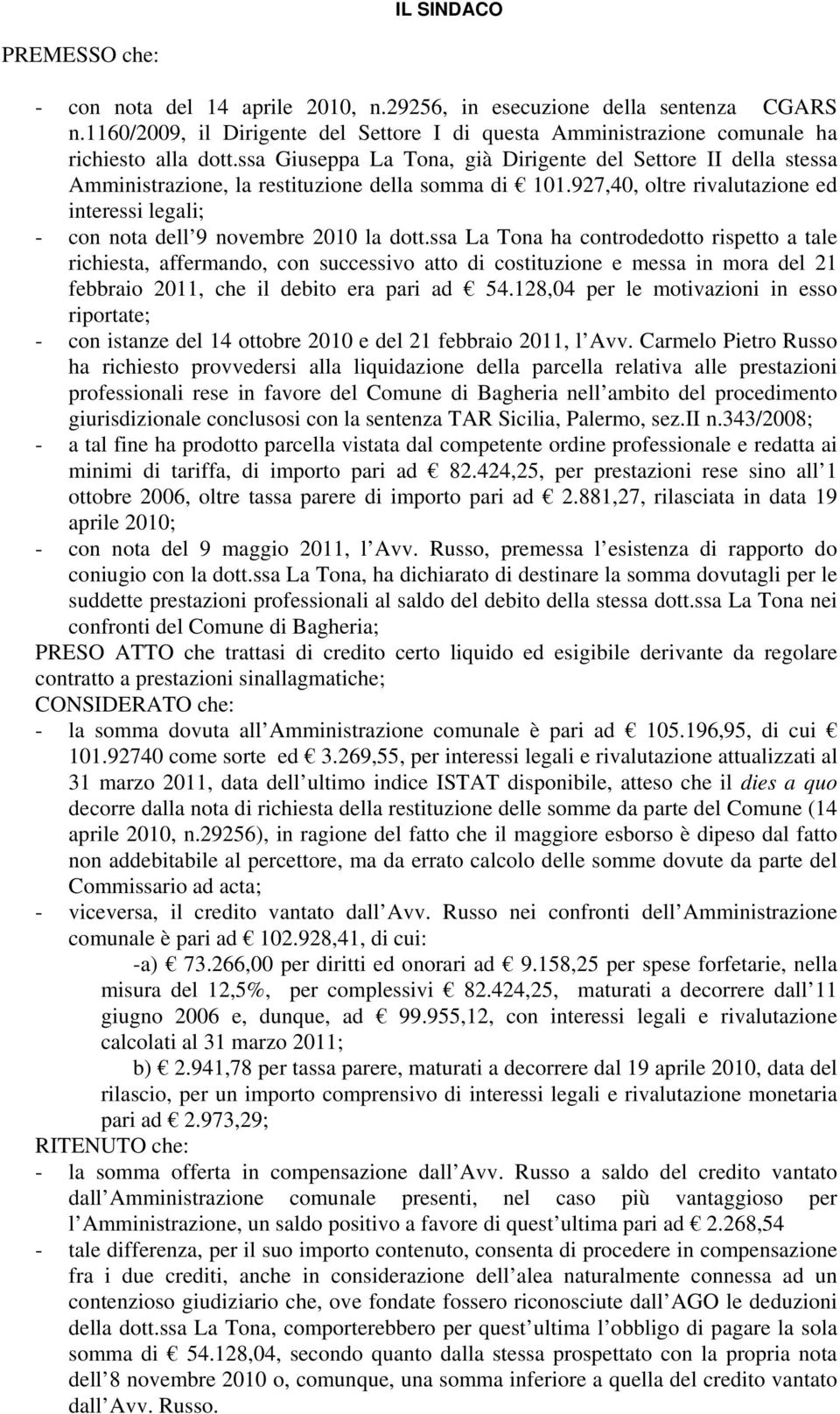 927,40, oltre rivalutazione ed interessi legali; - con nota dell 9 novembre 2010 la dott.