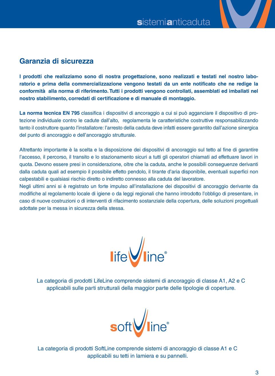 La norma tecnica EN 795 classifi ca i dispositivi di ancoraggio a cui si può agganciare il dispositivo di protezione individuale contro le cadute dall alto, regolamenta le caratteristiche costruttive