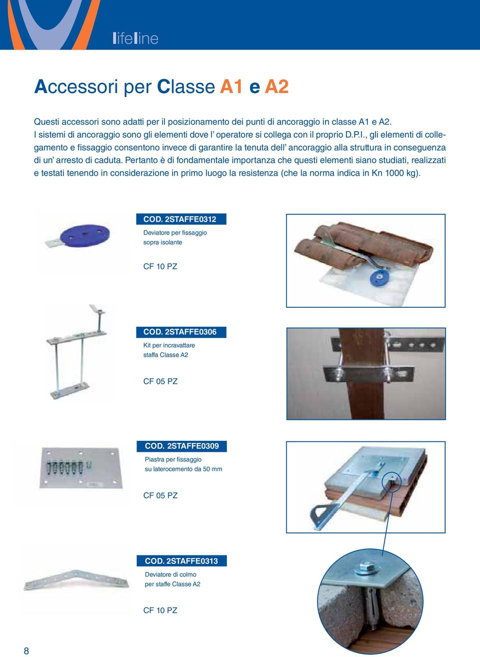 Pertanto è di fondamentale importanza che questi elementi siano studiati, realizzati e testati tenendo in considerazione in primo luogo la resistenza (che la norma indica in Kn 1000 kg). COD.