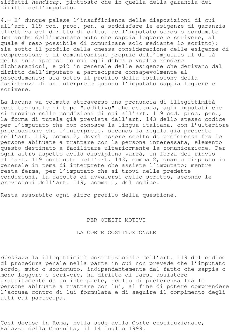 comunicare solo mediante lo scritto): sia sotto il profilo della omessa considerazione delle esigenze di comprensione e di comunicazione proprie dell imputato al di là della sola ipotesi in cui egli