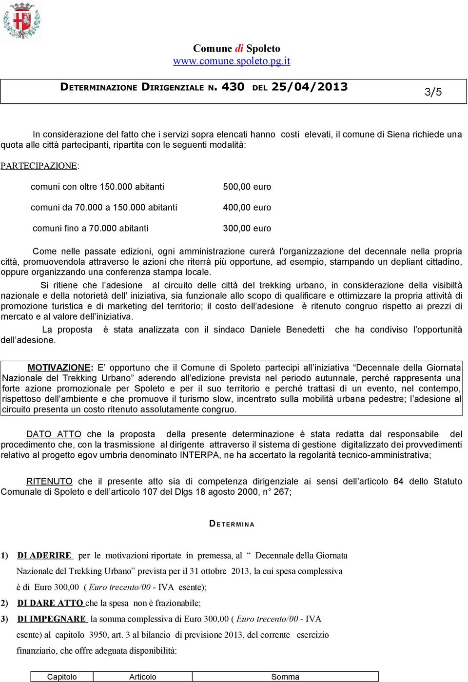 000 abitanti 300,00 euro Come nelle passate edizioni, ogni amministrazione curerà l organizzazione del decennale nella propria città, promuovendola attraverso le azioni che riterrà più opportune, ad