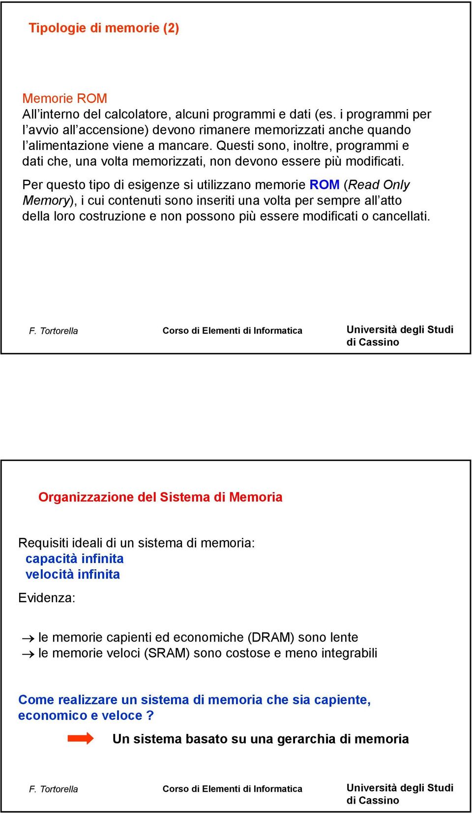 Questi sono, inoltre, programmi e dati che, una volta memorizzati, non devono essere più modificati.