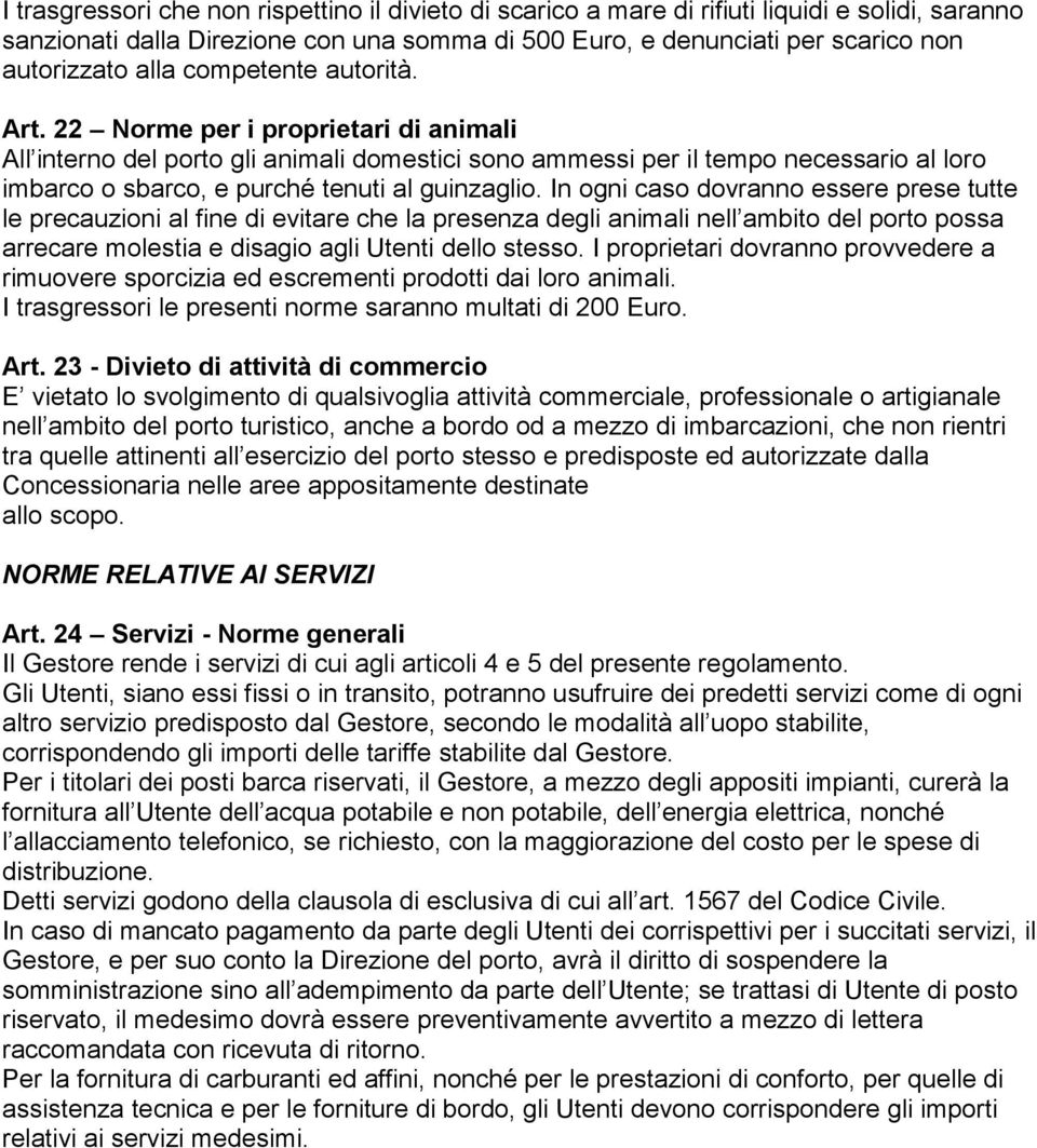 22 Norme per i proprietari di animali All interno del porto gli animali domestici sono ammessi per il tempo necessario al loro imbarco o sbarco, e purché tenuti al guinzaglio.