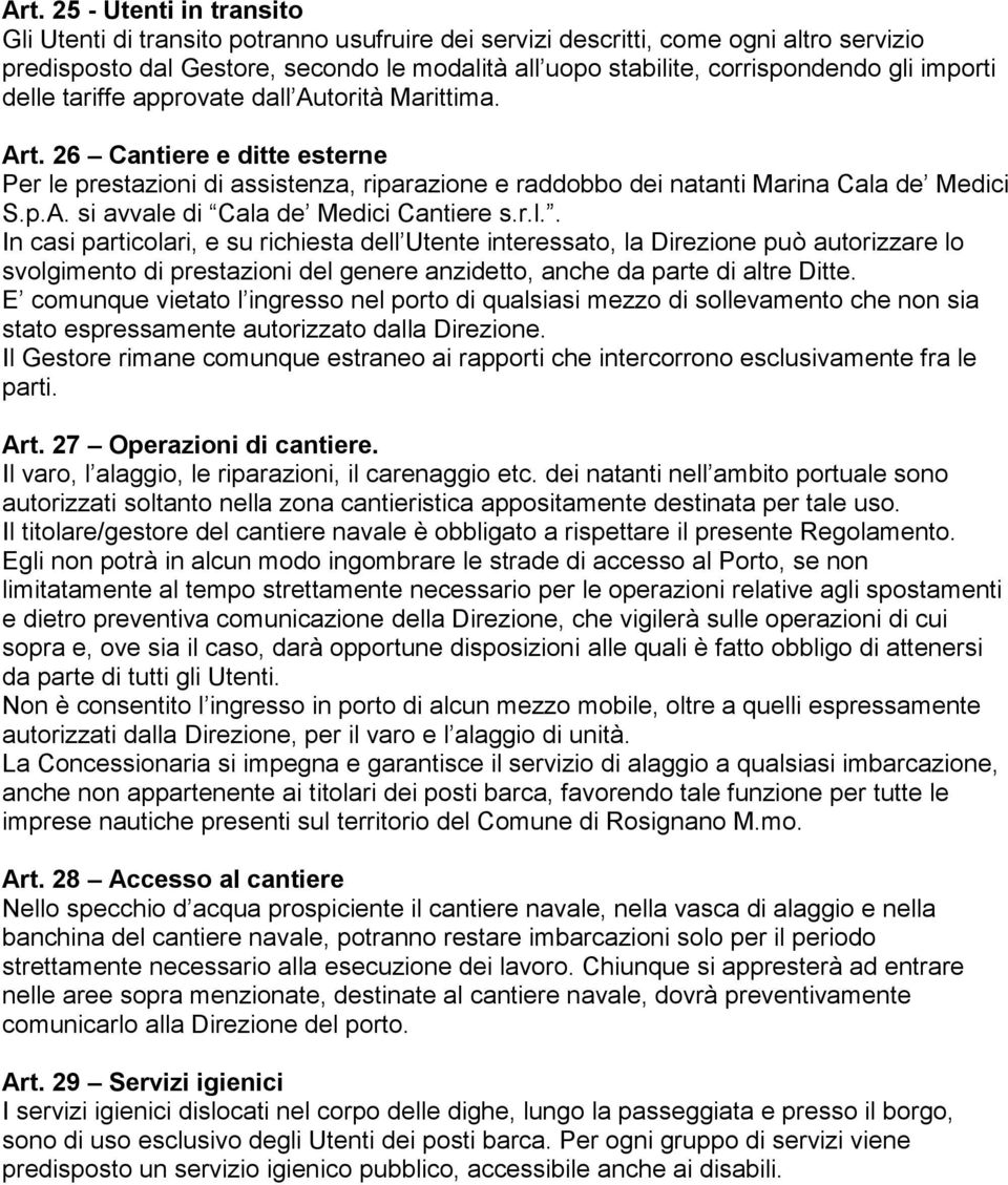 r.l.. In casi particolari, e su richiesta dell Utente interessato, la Direzione può autorizzare lo svolgimento di prestazioni del genere anzidetto, anche da parte di altre Ditte.