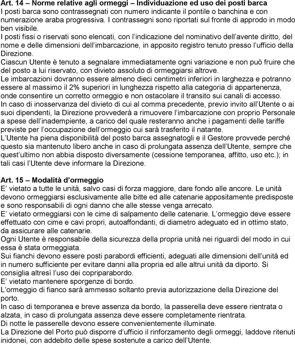 I posti fissi o riservati sono elencati, con l indicazione del nominativo dell avente diritto, del nome e delle dimensioni dell imbarcazione, in apposito registro tenuto presso l ufficio della