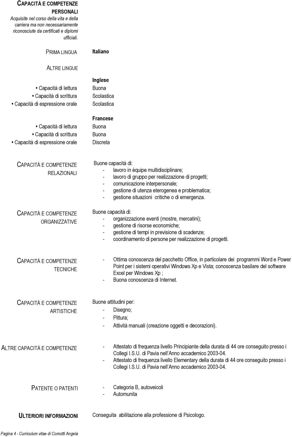 Scolastica Francese Discreta RELAZIONALI ORGANIZZATIVE Buone capacità di: - lavoro in équipe multidisciplinare; - lavoro di gruppo per realizzazione di progetti; - comunicazione interpersonale; -