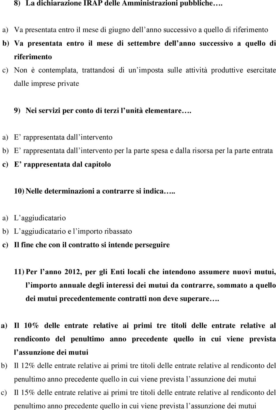 trattandosi di un imposta sulle attività produttive esercitate dalle imprese private 9) Nei servizi per conto di terzi l unità elementare.