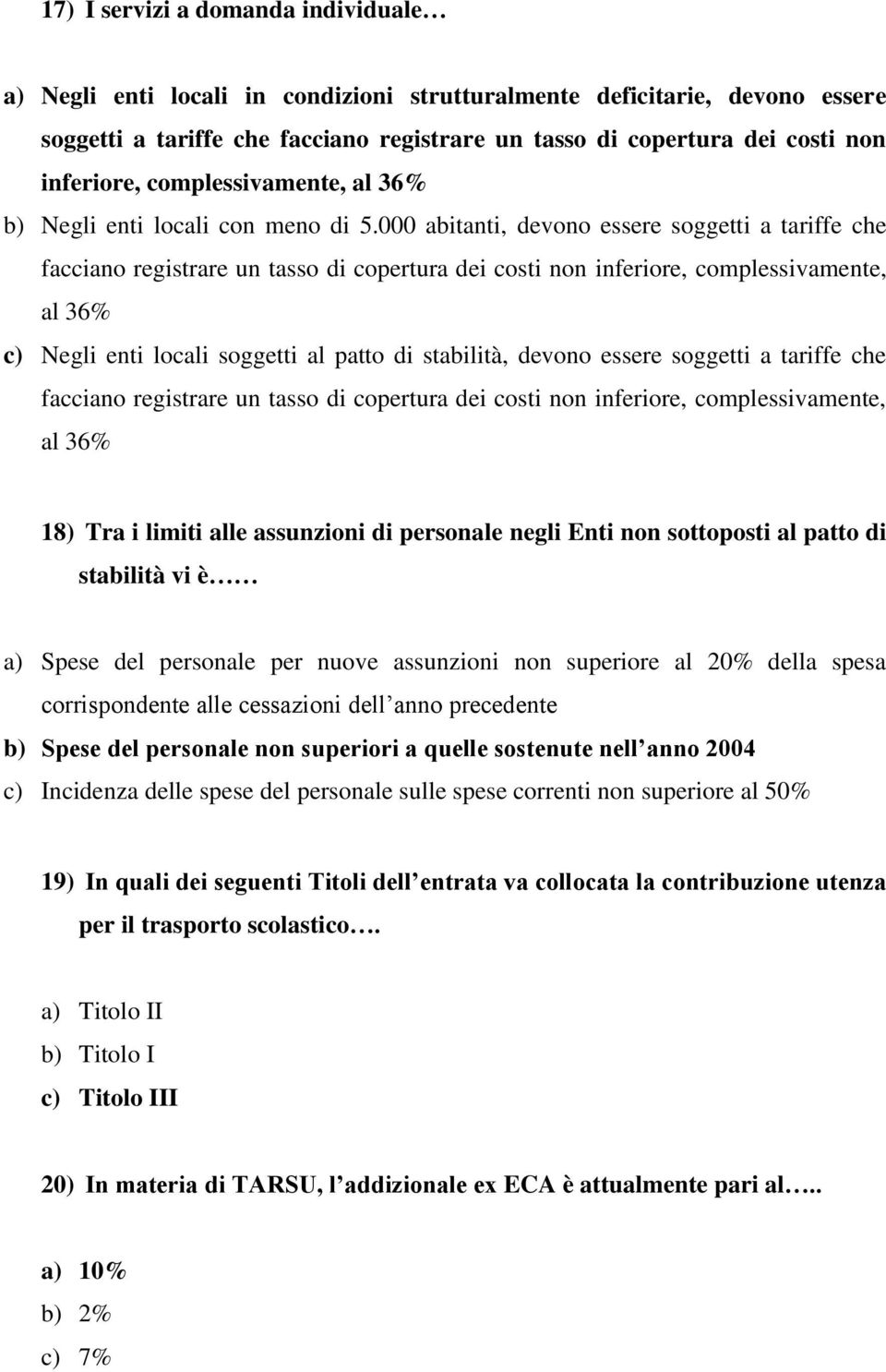 000 abitanti, devono essere soggetti a tariffe che facciano registrare un tasso di copertura dei costi non inferiore, complessivamente, al 36% c) Negli enti locali soggetti al patto di stabilità,