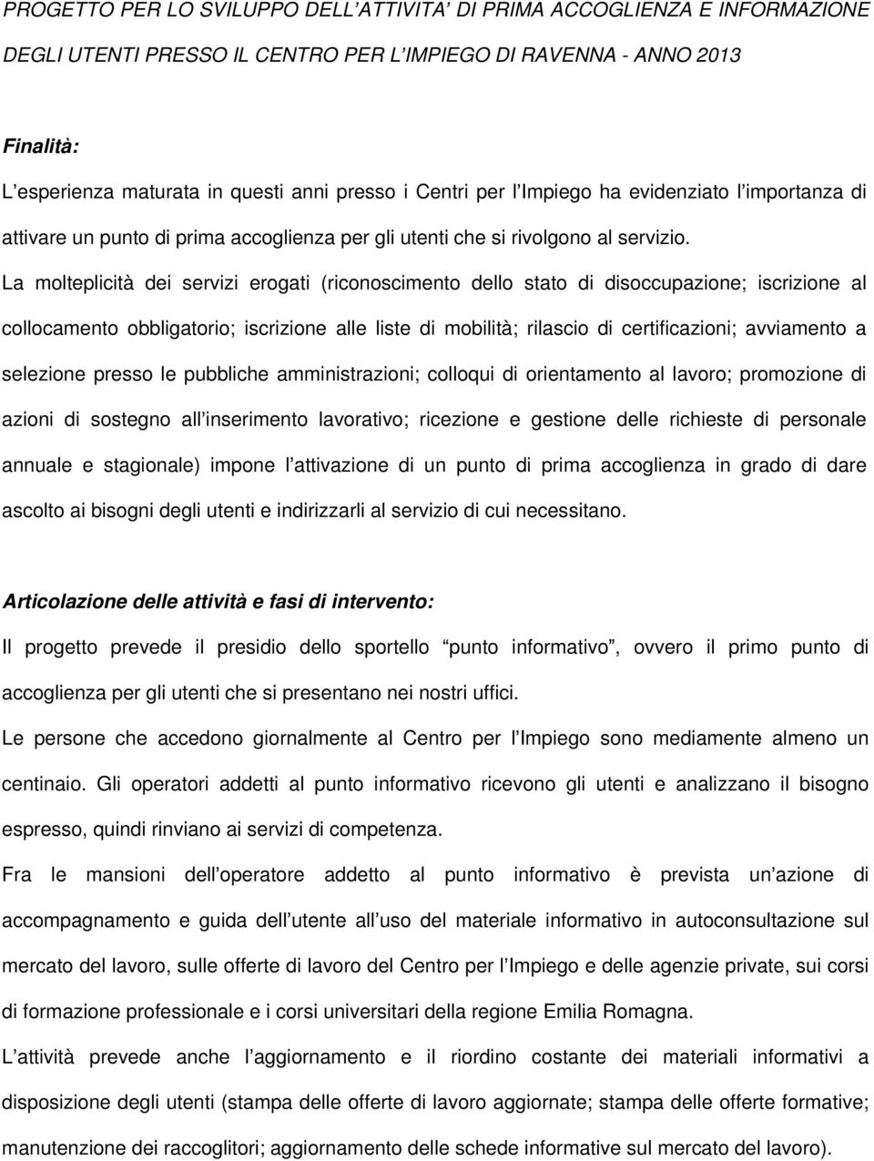 La molteplicità dei servizi erogati (riconoscimento dello stato di disoccupazione; iscrizione al collocamento obbligatorio; iscrizione alle liste di mobilità; rilascio di certificazioni; avviamento a