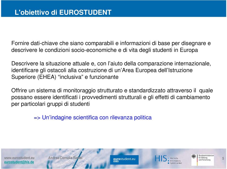 Area Europea dell Istruzione Superiore (EHEA) inclusiva e funzionante Offrire un sistema di monitoraggio strutturato e standardizzato attraverso il quale