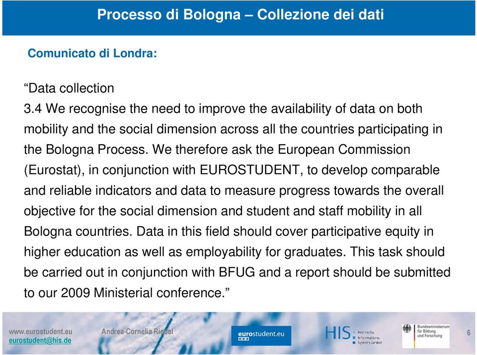 We therefore ask the European Commission (Eurostat), in conjunction with EUROSTUDENT, to develop comparable and reliable indicators and data to measure progress towards the overall