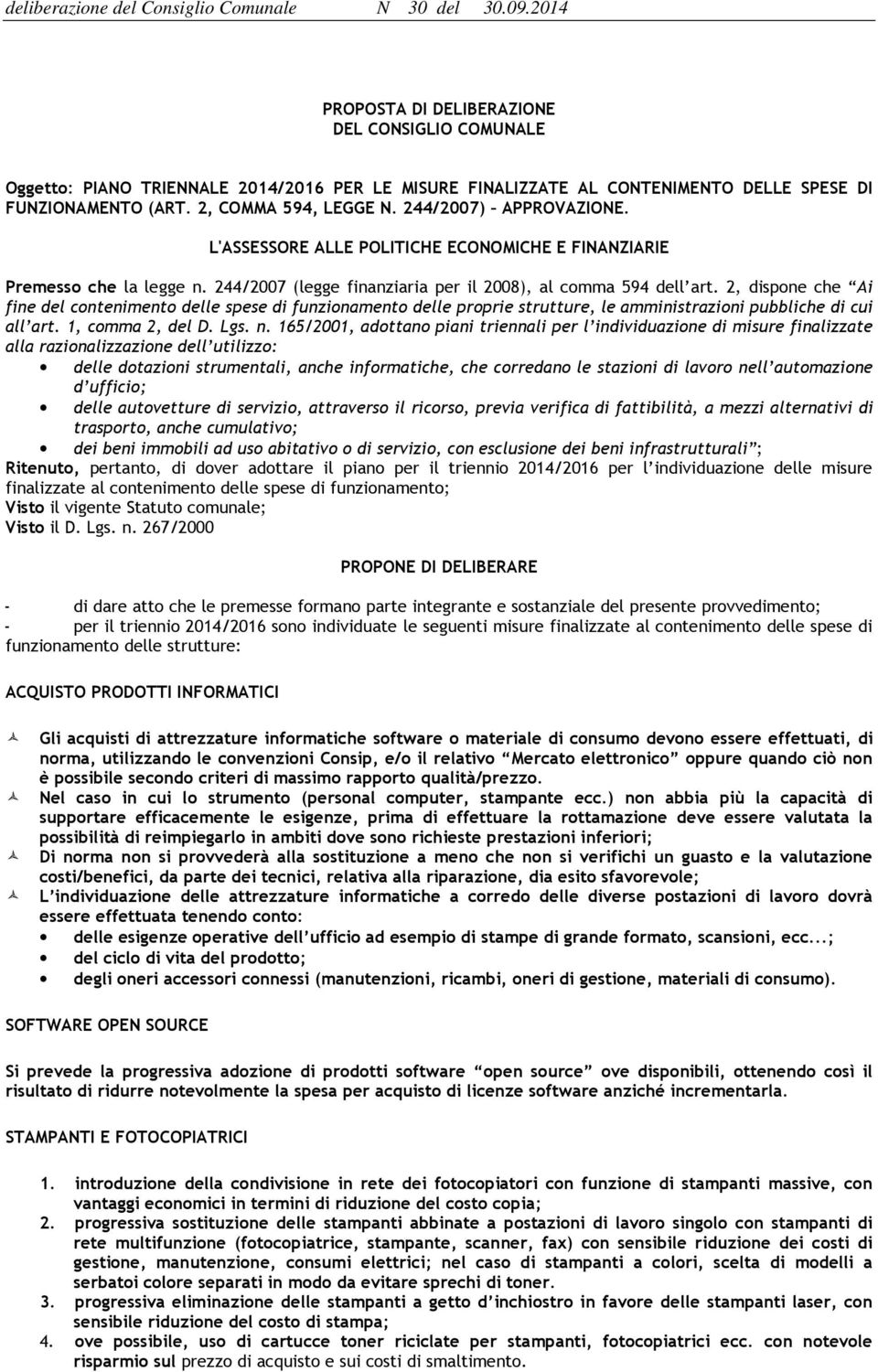 2, dispone che Ai fine del contenimento delle spese di funzionamento delle proprie strutture, le amministrazioni pubbliche di cui all art. 1, comma 2, del D. Lgs. n.