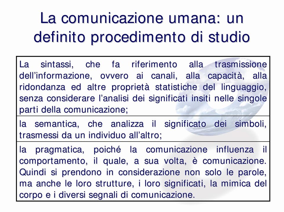 analizza il significato dei simboli, trasmessi da un individuo all altro; altro; la pragmatica, poiché la comunicazione influenza il comportamento, il quale, a sua volta,