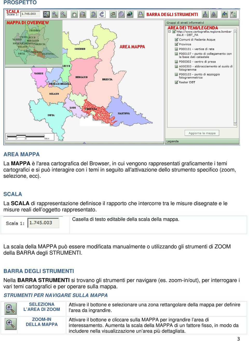 Casella di testo editabile della scala della mappa. La scala della MAPPA può essere modificata manualmente o utilizzando gli strumenti di ZOOM della BARRA degli STRUMENTI.