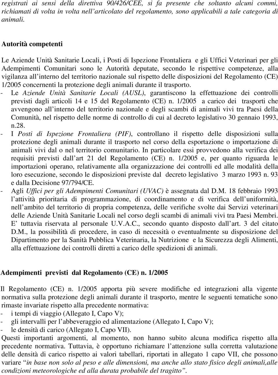 competenze, alla vigilanza all interno del territorio nazionale sul rispetto delle disposizioni del Regolamento (CE) 1/2005 concernenti la protezione degli animali durante il trasporto.