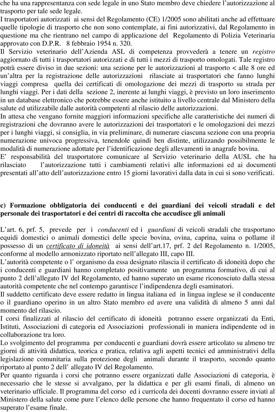 questione ma che rientrano nel campo di applicazione del Regolamento di Polizia Veterinaria approvato con D.P.R. 8 febbraio 1954 n. 320.