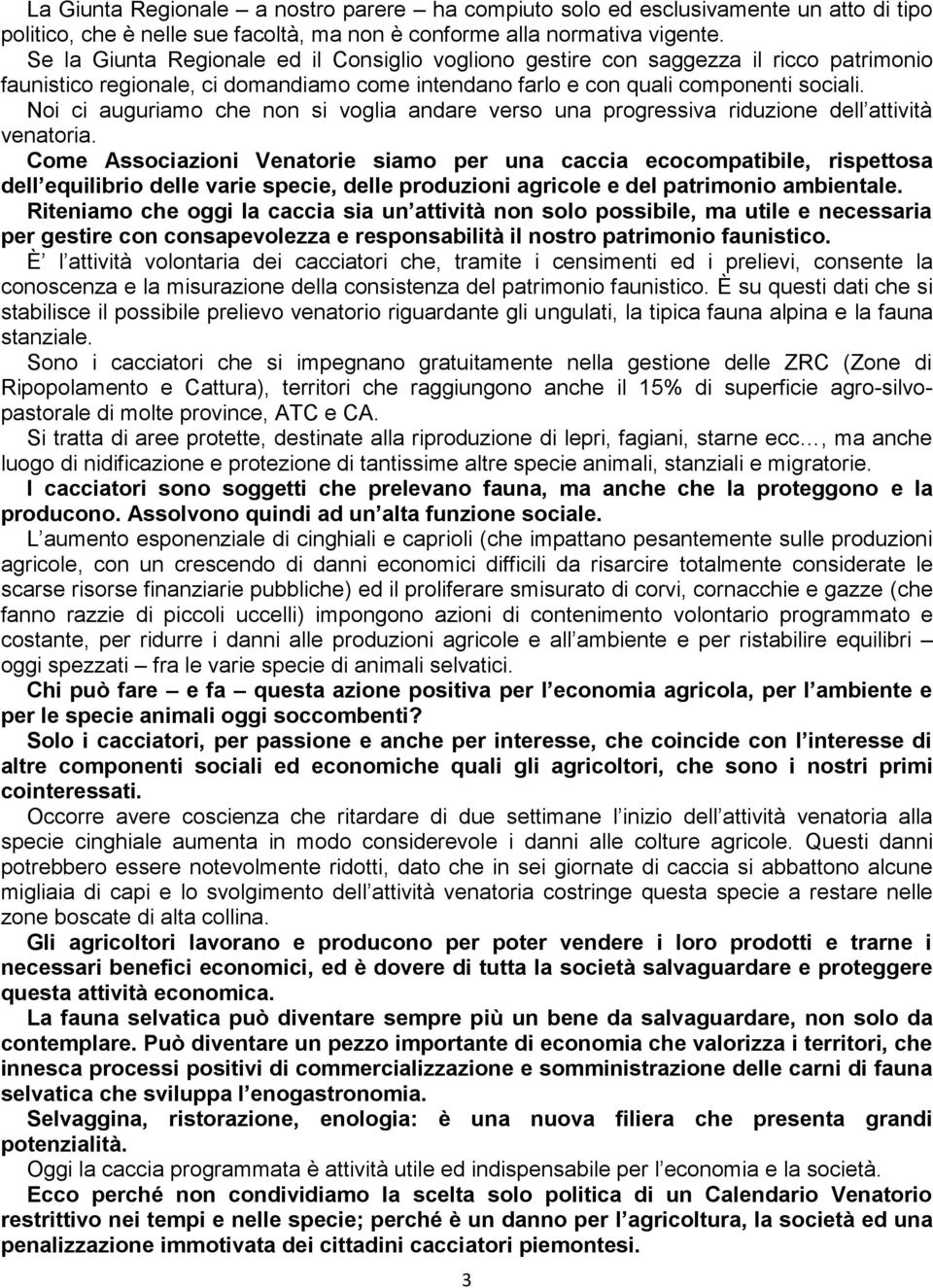 Noi ci auguriamo che non si voglia andare verso una progressiva riduzione dell attività venatoria.