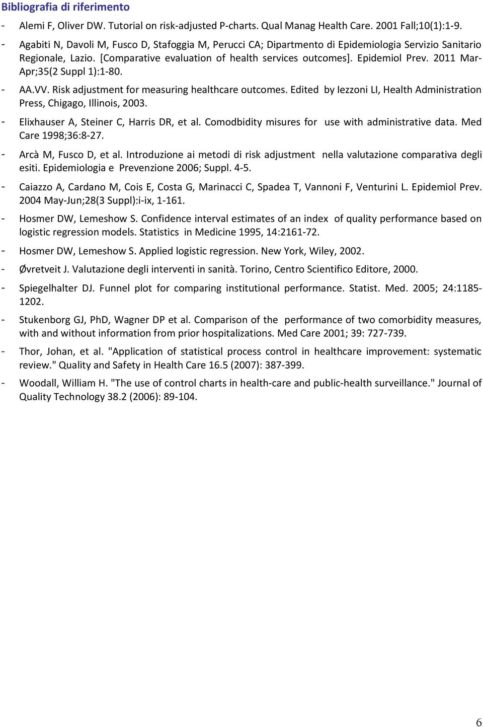 2011 Mar- Apr;35(2 Suppl 1):1-80. - AA.VV. Risk adjustment for measuring healthcare outcomes. Edited by Iezzoni LI, Health Administration Press, Chigago, Illinois, 2003.