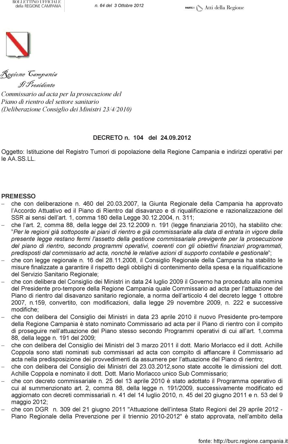 2007, la Giunta Regionale della Campania ha approvato l Accordo Attuativo ed il Piano di Rientro dal disavanzo e di riqualificazione e razionalizzazione del SSR ai sensi dell art.