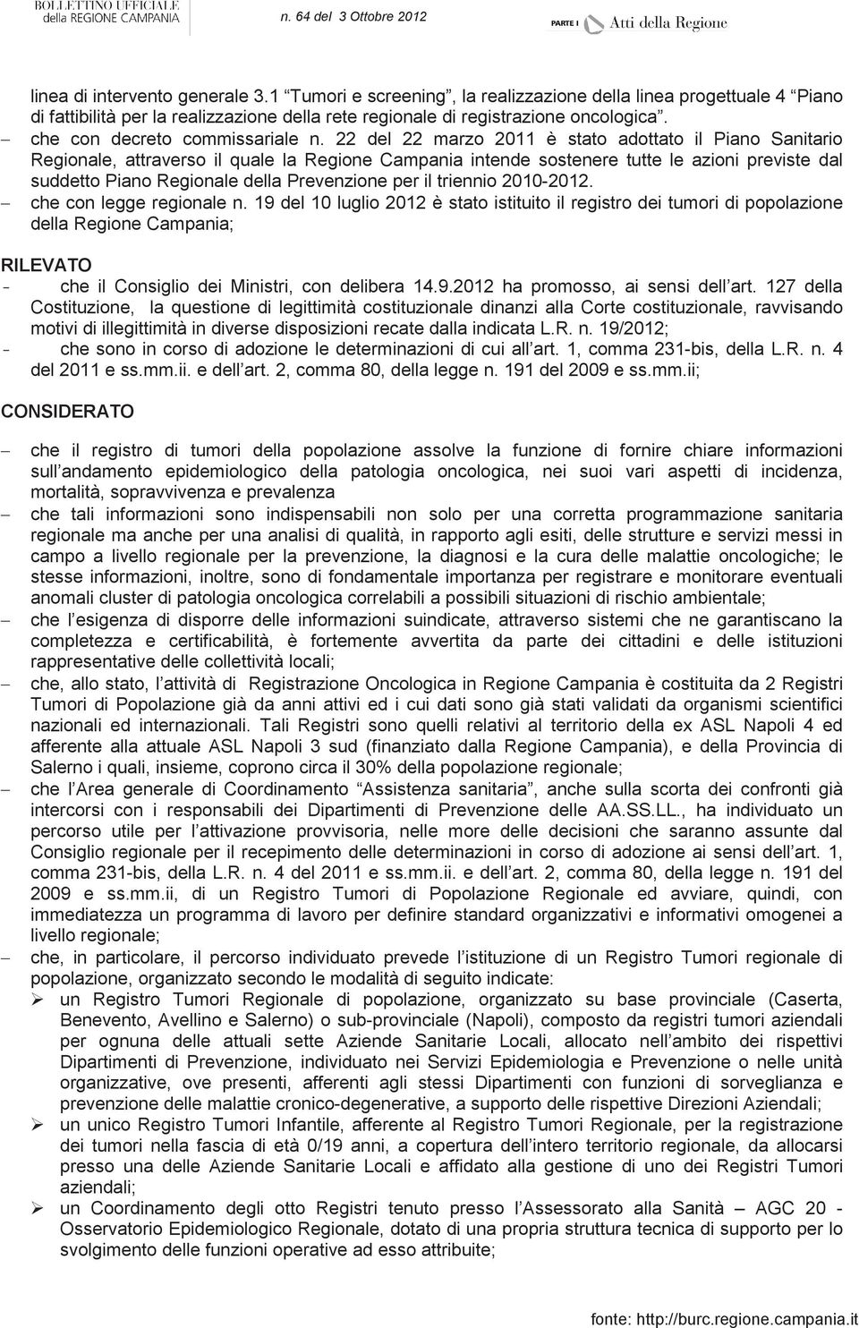 22 del 22 marzo 2011 è stato adottato il Piano Sanitario Regionale, attraverso il quale la Regione Campania intende sostenere tutte le azioni previste dal suddetto Piano Regionale della Prevenzione