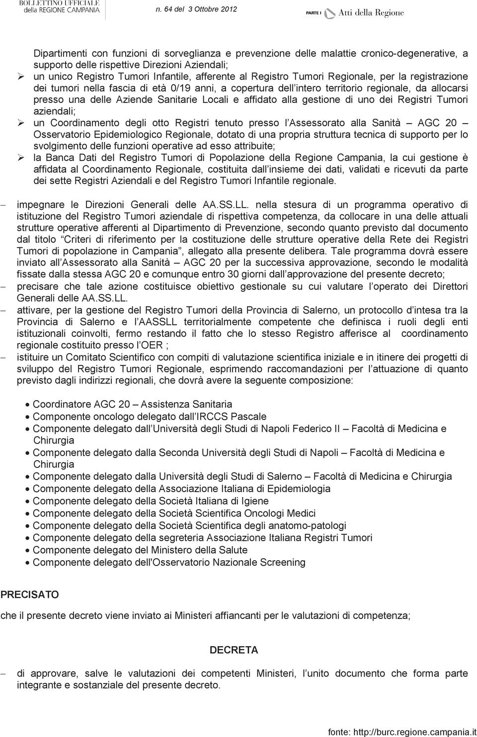 gestione di uno dei Registri Tumori aziendali; un Coordinamento degli otto Registri tenuto presso l Assessorato alla Sanità AGC 20 Osservatorio Epidemiologico Regionale, dotato di una propria