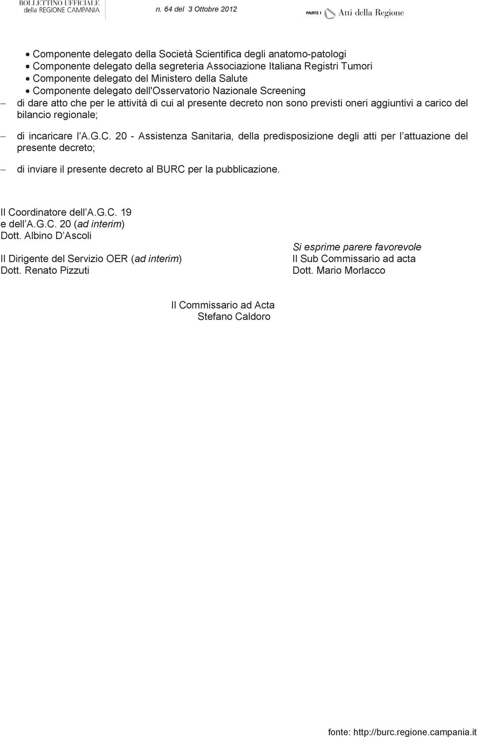 l A.G.C. 20 - Assistenza Sanitaria, della predisposizione degli atti per l attuazione del presente decreto; di inviare il presente decreto al BURC per la pubblicazione. Il Coordinatore dell A.G.C. 19 e dell A.