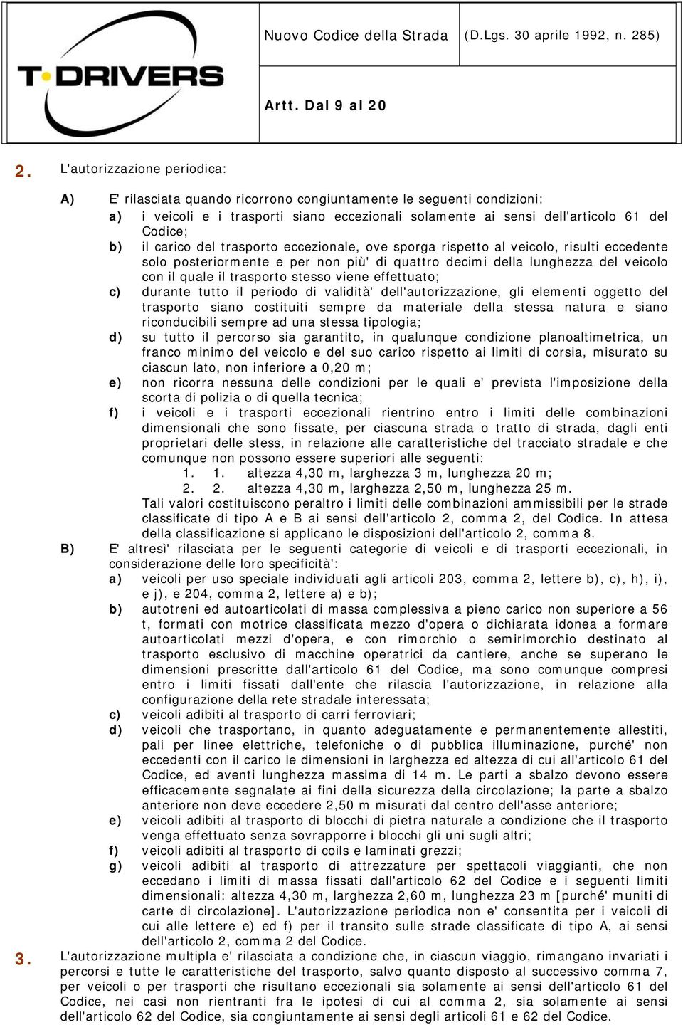 stesso viene effettuato; c) durante tutto il periodo di validità' dell'autorizzazione, gli elementi oggetto del trasporto siano costituiti sempre da materiale della stessa natura e siano