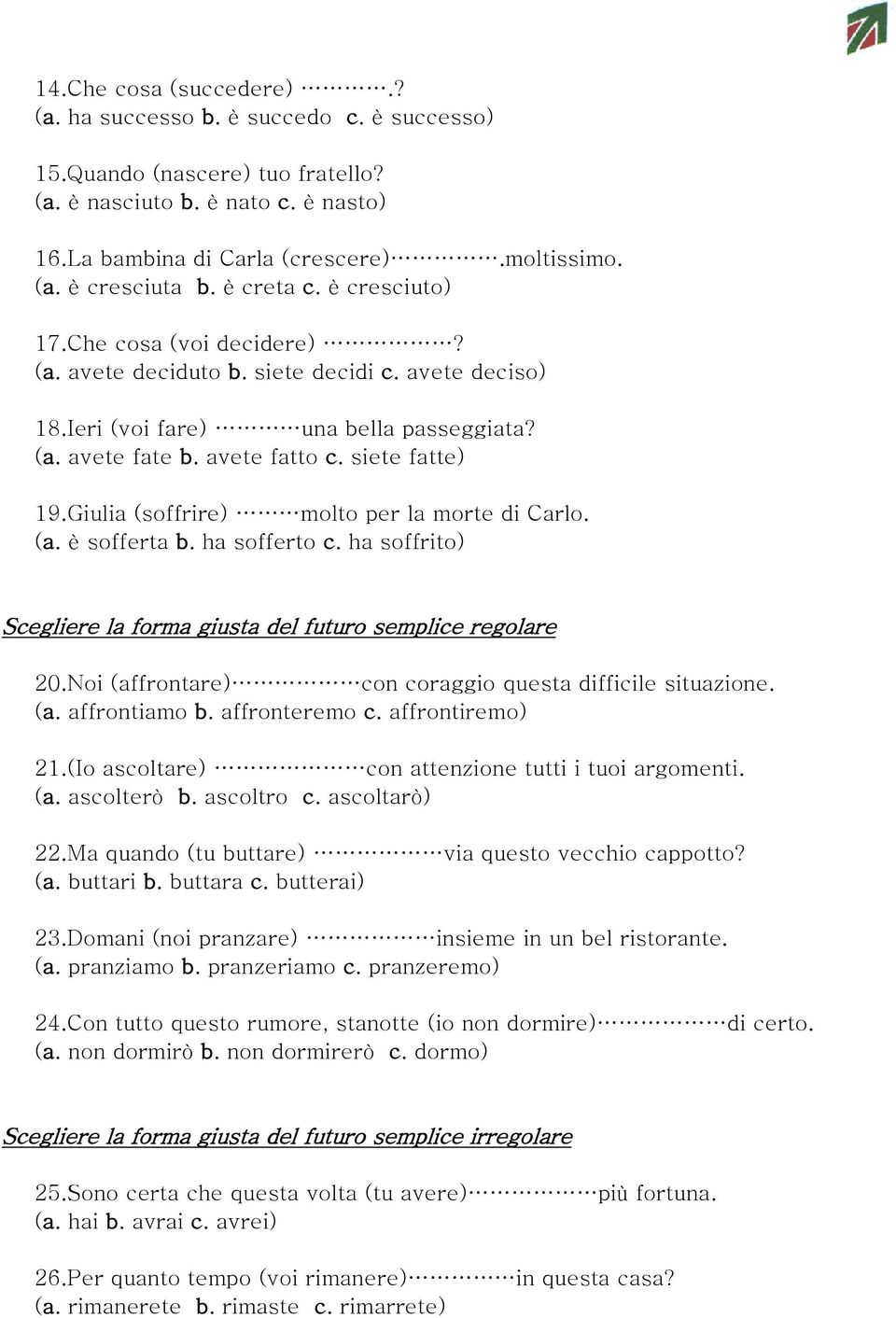 Giulia (soffrire) molto per la morte di Carlo. (a. è sofferta b. ha sofferto c. ha soffrito) Scegliere la forma giusta del futuro semplice regolare 20.