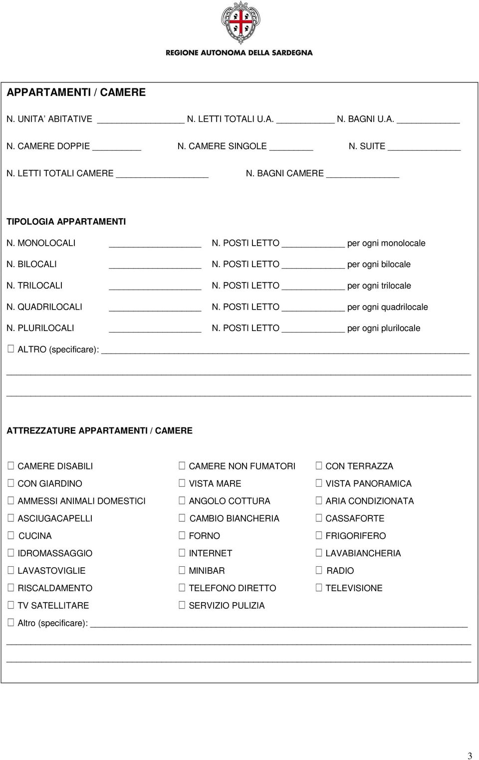 POSTI LETTO per ogni plurilocale ALTRO (specificare): ATTREZZATURE APPARTAMENTI / CAMERE CAMERE DISABILI CAMERE NON FUMATORI CON TERRAZZA CON GIARDINO VISTA MARE VISTA PANORAMICA AMMESSI ANIMALI