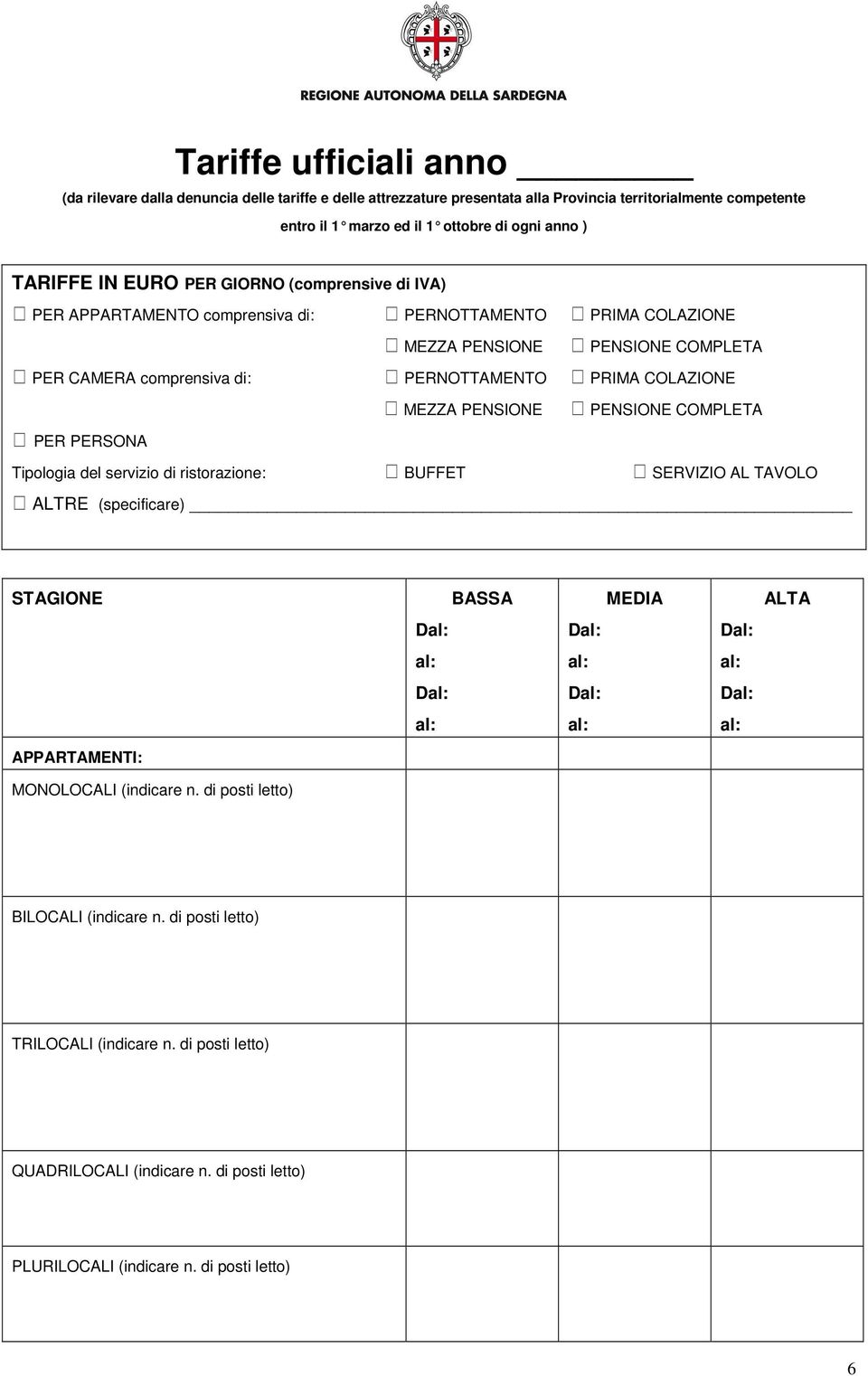 COLAZIONE MEZZA PENSIONE PENSIONE COMPLETA PER PERSONA Tipologia del servizio di ristorazione: BUFFET SERVIZIO AL TAVOLO ALTRE (specificare) STAGIONE BASSA MEDIA ALTA APPARTAMENTI: