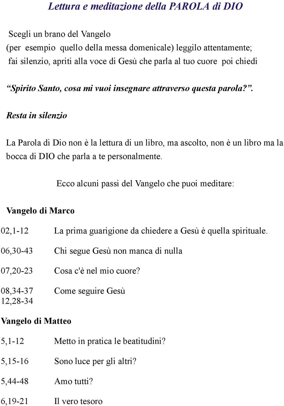 . Resta in silenzio La Parola di Dio non è la lettura di un libro, ma ascolto, non è un libro ma la bocca di DIO che parla a te personalmente.