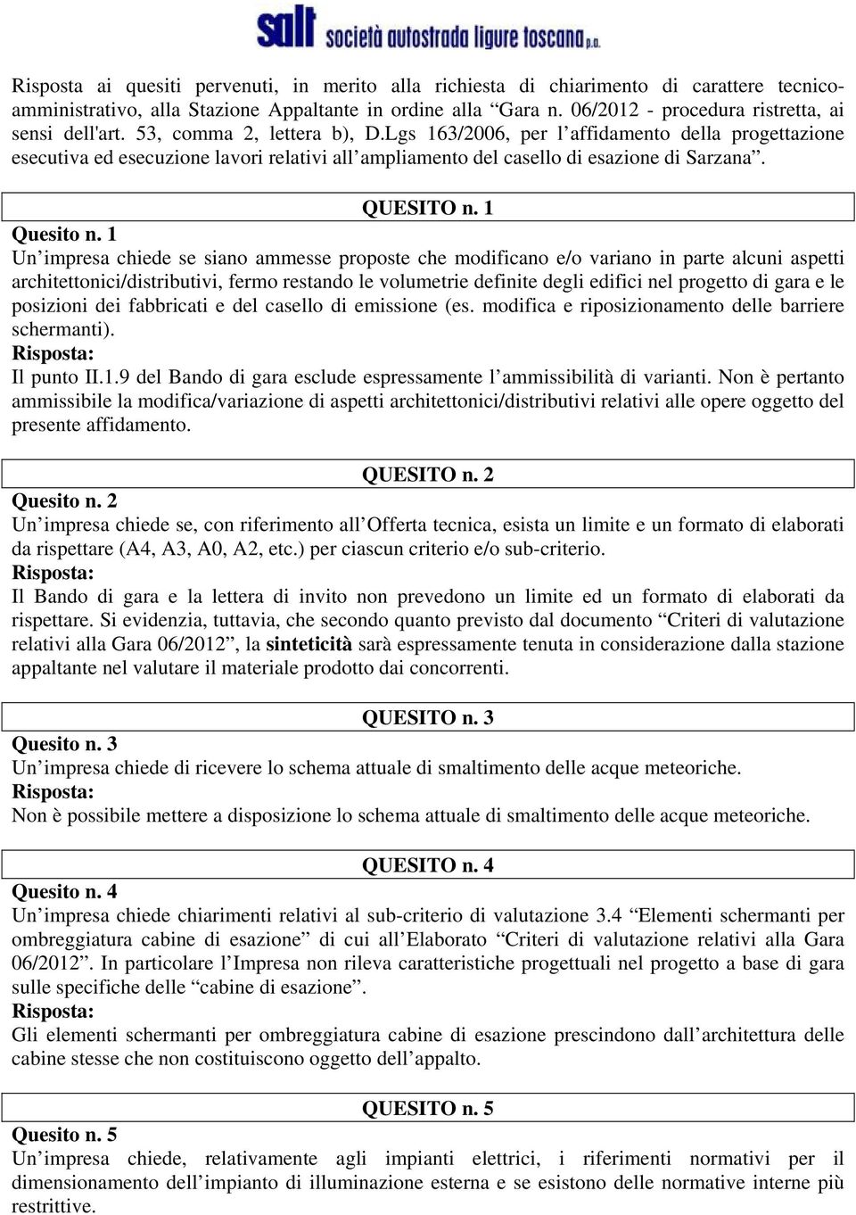 Lgs 163/2006, per l affidamento della progettazione esecutiva ed esecuzione lavori relativi all ampliamento del casello di esazione di Sarzana. QUESITO n. 1 Quesito n.