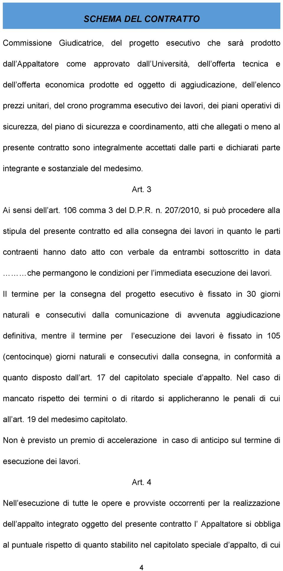 contratto sono integralmente accettati dalle parti e dichiarati parte integrante e sostanziale del medesimo. Art. 3 Ai sensi dell art. 106 comma 3 del D.P.R. n.