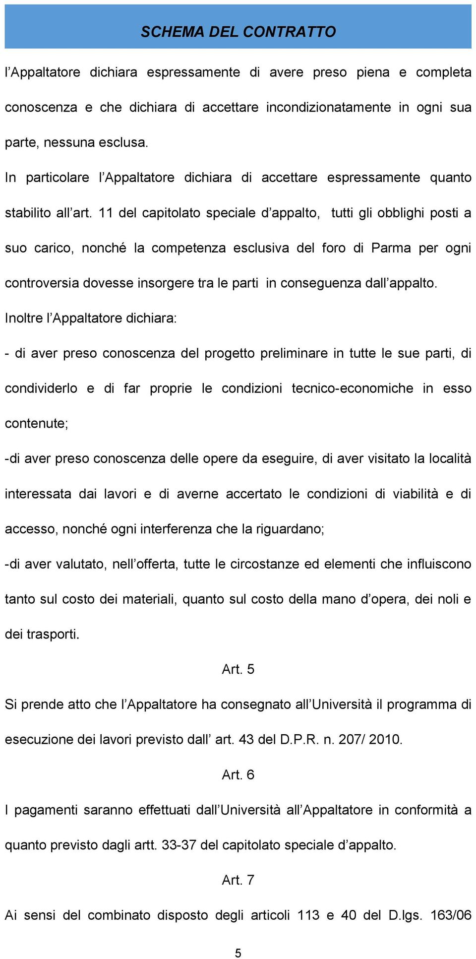 11 del capitolato speciale d appalto, tutti gli obblighi posti a suo carico, nonché la competenza esclusiva del foro di Parma per ogni controversia dovesse insorgere tra le parti in conseguenza dall