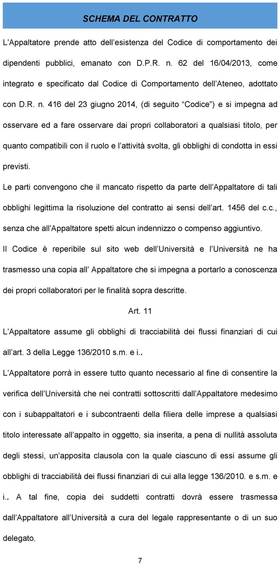 416 del 23 giugno 2014, (di seguito Codice ) e si impegna ad osservare ed a fare osservare dai propri collaboratori a qualsiasi titolo, per quanto compatibili con il ruolo e l attività svolta, gli