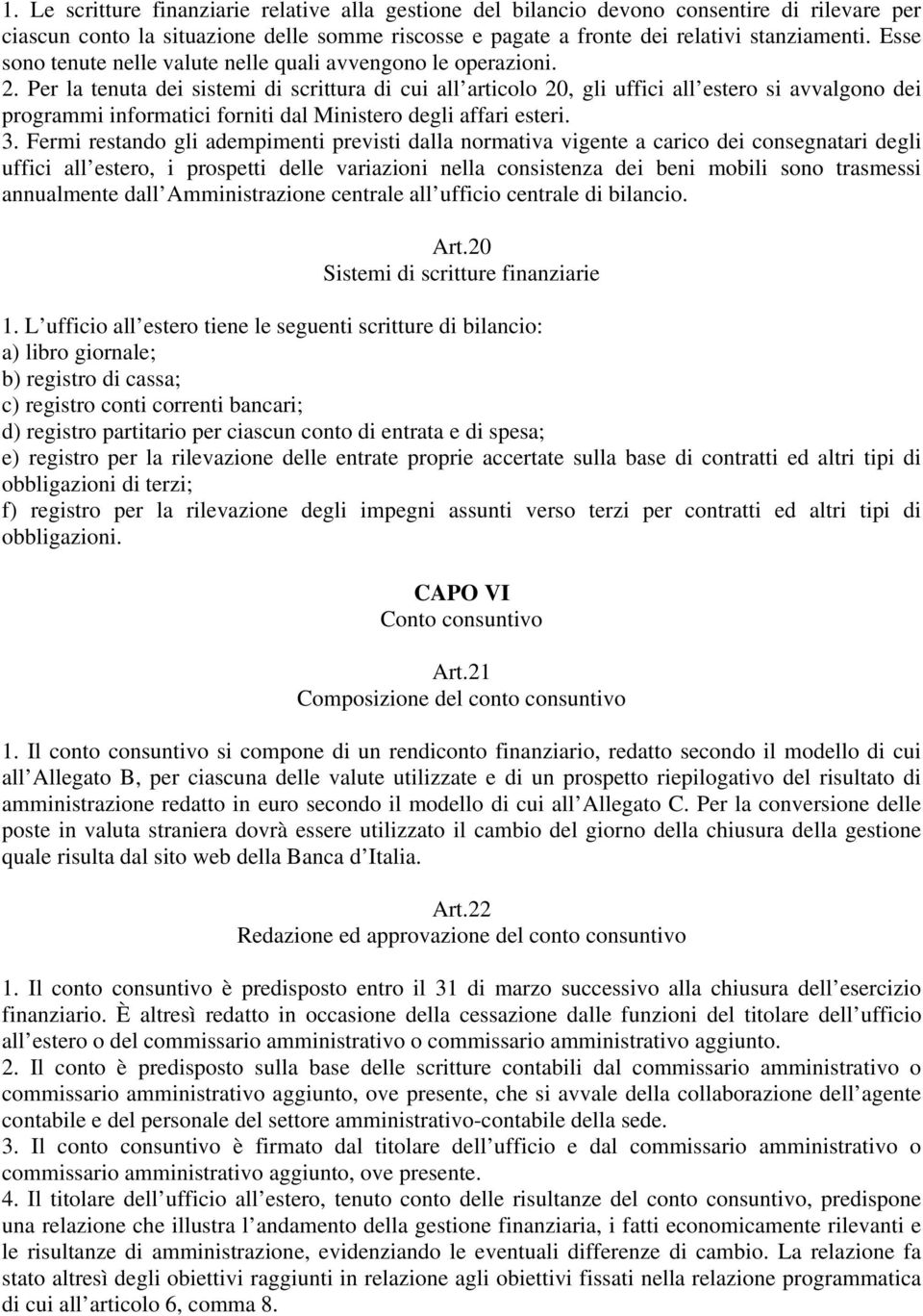 Per la tenuta dei sistemi di scrittura di cui all articolo 20, gli uffici all estero si avvalgono dei programmi informatici forniti dal Ministero degli affari esteri. 3.