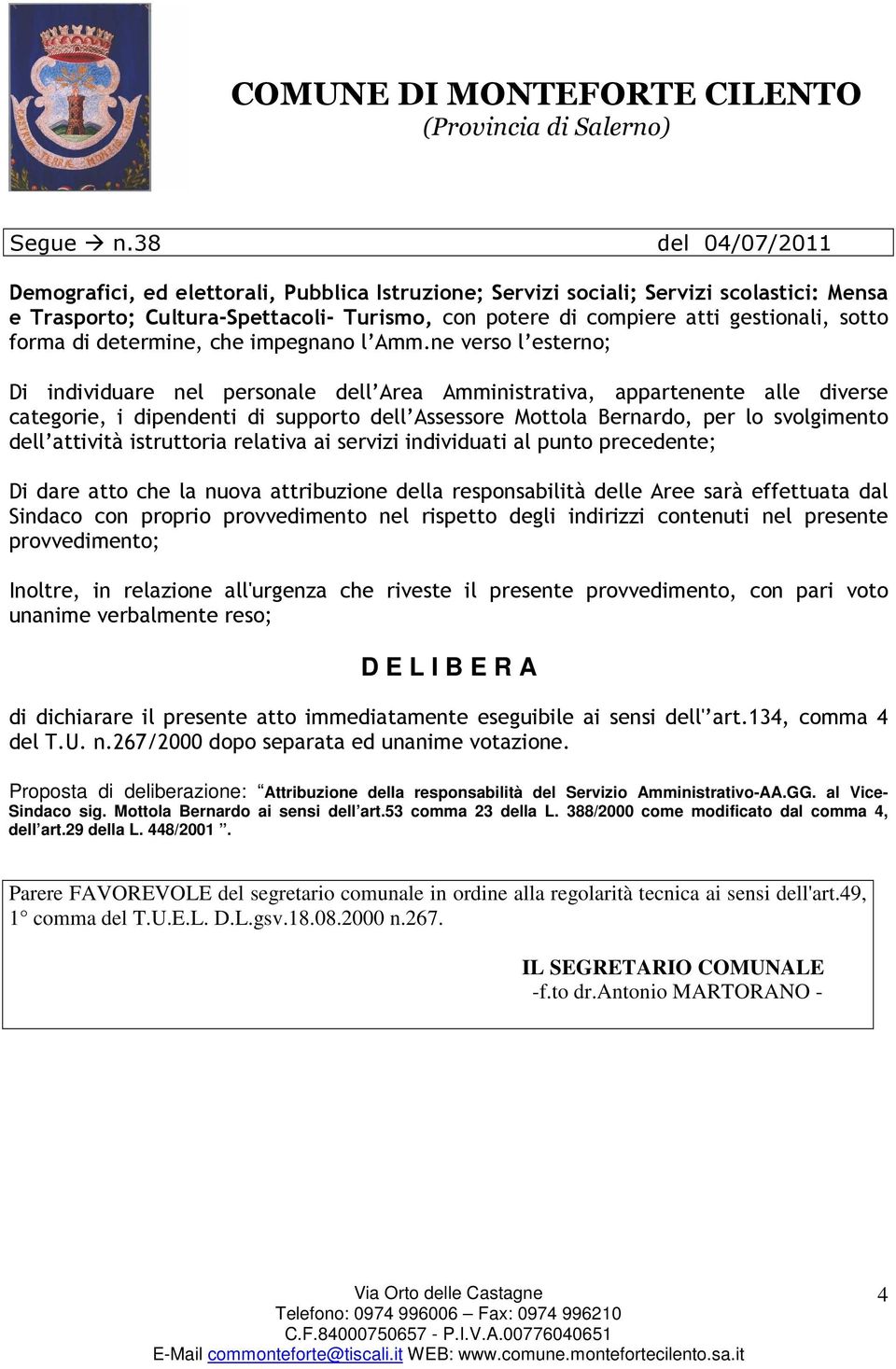 ne verso l esterno; Di individuare nel personale dell Area Amministrativa, appartenente alle diverse categorie, i dipendenti di supporto dell Assessore Mottola Bernardo, per lo svolgimento dell