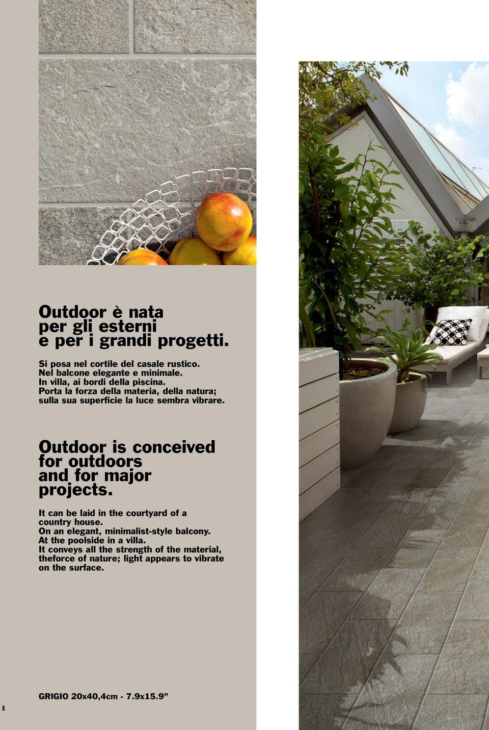 Outdoor is conceived for outdoors and for major projects. It can be laid in the courtyard of a country house.