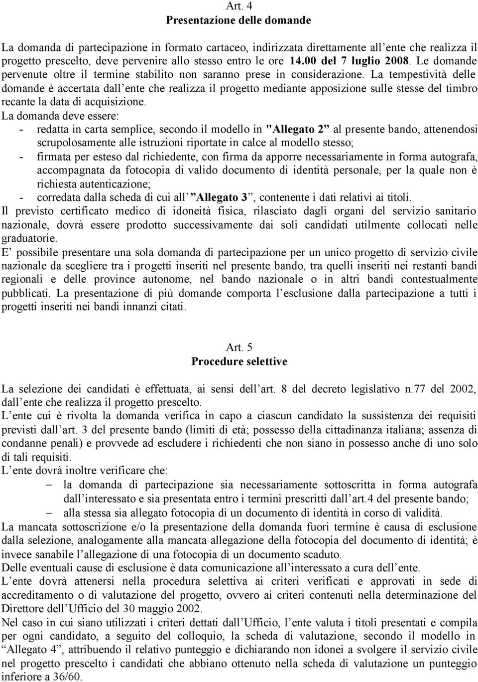 La tempestività delle domande è accertata dall ente che realizza il progetto mediante apposizione sulle stesse del timbro recante la data di acquisizione.