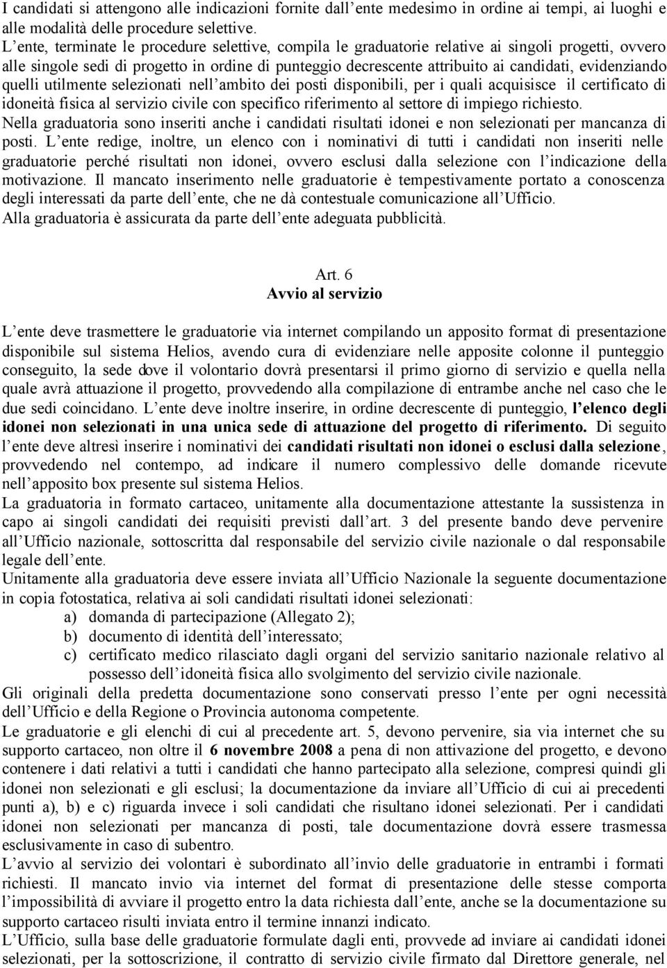 evidenziando quelli utilmente selezionati nell ambito dei posti disponibili, per i quali acquisisce il certificato di idoneità fisica al servizio civile con specifico riferimento al settore di