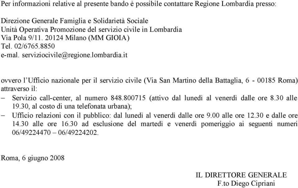 it ovvero l Ufficio nazionale per il servizio civile (Via San Martino della Battaglia, 6-00185 Roma) attraverso il: Servizio call-center, al numero 848.