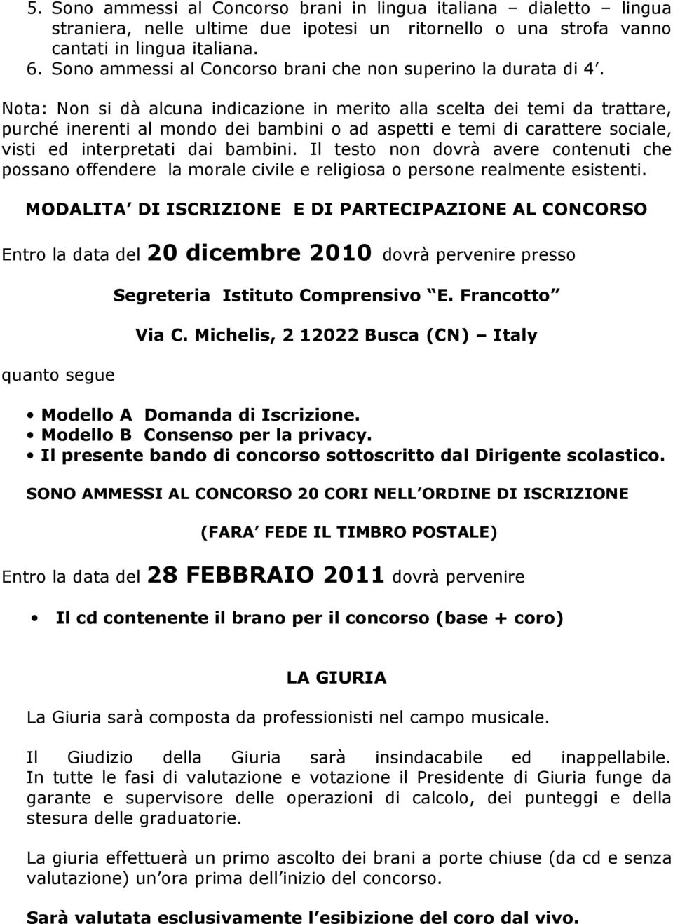 Nota: Non si dà alcuna indicazione in merito alla scelta dei temi da trattare, purché inerenti al mondo dei bambini o ad aspetti e temi di carattere sociale, visti ed interpretati dai bambini.